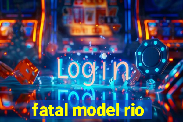 fatal model rio